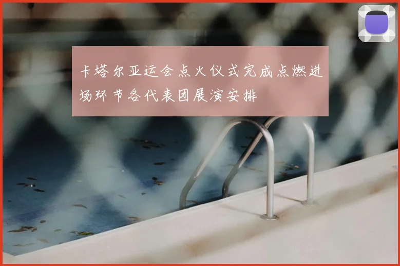 卡塔尔亚运会点火仪式完成点燃进场环节各代表团展演安排