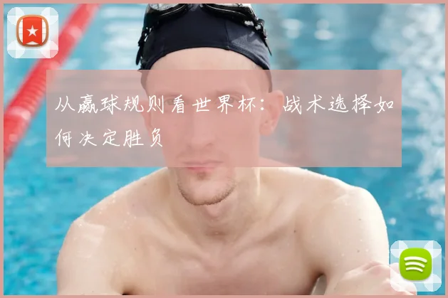 从赢球规则看世界杯：战术选择如何决定胜负
