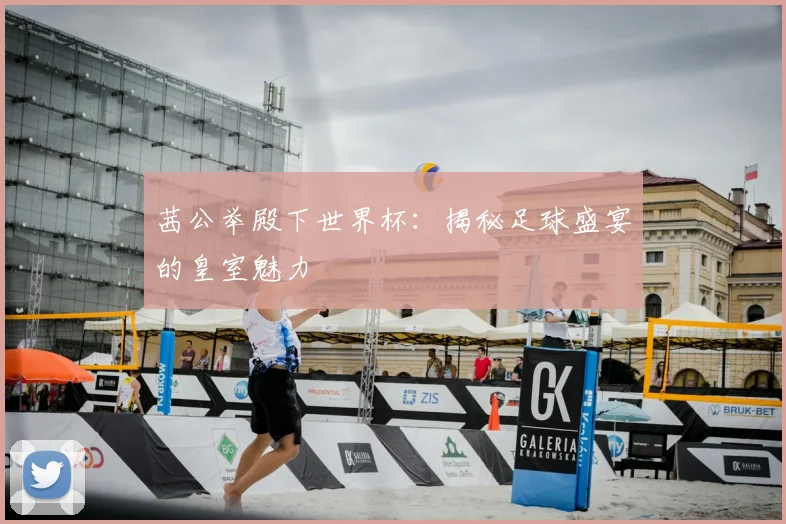 茜公举殿下世界杯：揭秘足球盛宴的皇室魅力