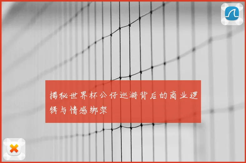 揭秘世界杯公仔巡游背后的商业逻辑与情感绑架